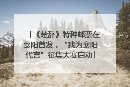 《楚辞》特种邮票在襄阳首发，“我为襄阳代言”征集大赛启动