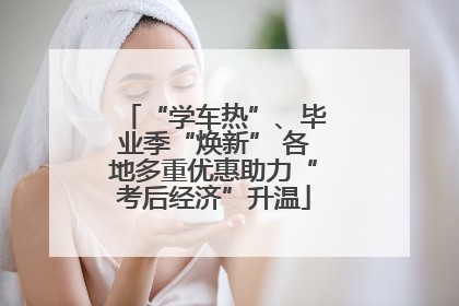 “学车热”、毕业季“焕新” 各地多重优惠助力“考后经济”升温