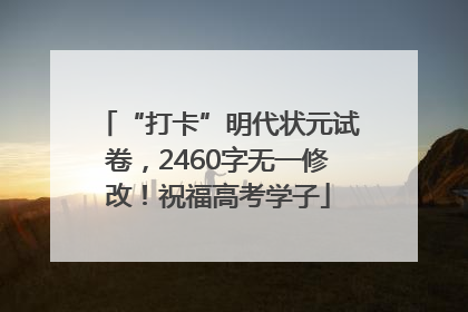 “打卡”明代状元试卷，2460字无一修改！祝福高考学子