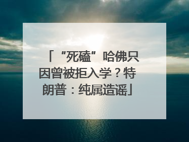 “死磕”哈佛只因曾被拒入学？特朗普：纯属造谣