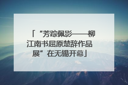 “芳踪佩影——柳江南书屈原楚辞作品展”在无锡开幕