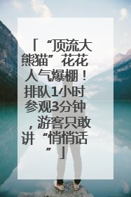 “顶流大熊猫”花花人气爆棚！排队1小时参观3分钟，游客只敢讲“悄悄话”