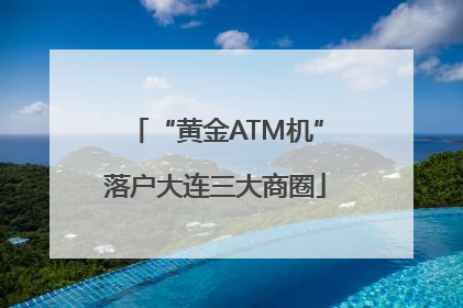 “黄金ATM机”落户大连三大商圈