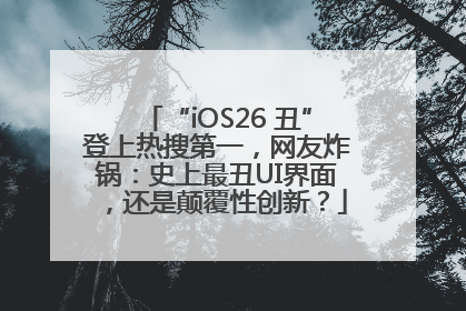 “iOS26 丑”登上热搜第一，网友炸锅：史上最丑UI界面，还是颠覆性创新？