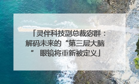灵伴科技副总裁宓群：解码未来的“第三层大脑” 眼镜将重新被定义