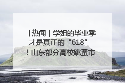 热闻｜学姐的毕业季才是真正的“618”！山东部分高校跳蚤市场时间表来啦