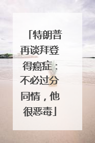 特朗普再谈拜登得癌症：不必过分同情，他很恶毒