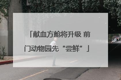 献血方舱将升级 前门动物园先“尝鲜”