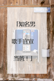 知名男歌手官宣当爸！