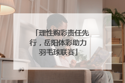 理性购彩责任先行，岳阳体彩助力羽毛球联赛