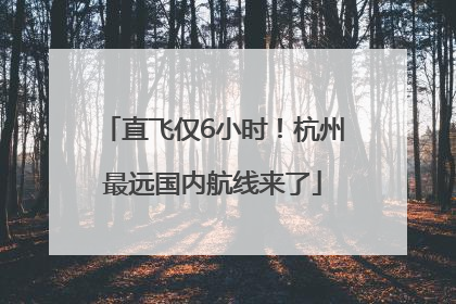 直飞仅6小时！杭州最远国内航线来了