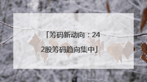 筹码新动向：242股筹码趋向集中