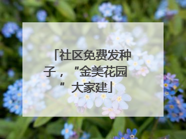 社区免费发种子，“金美花园”大家建