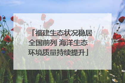 福建生态状况稳居全国前列 海洋生态环境质量持续提升