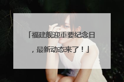 福建舰迎重要纪念日，最新动态来了！