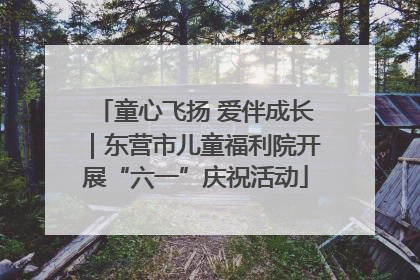 童心飞扬 爱伴成长｜东营市儿童福利院开展“六一”庆祝活动