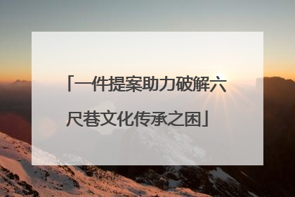 一件提案助力破解六尺巷文化传承之困