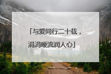 与爱同行二十载，涓涓暖流润人心