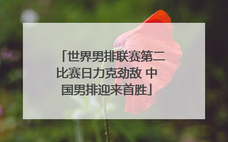 世界男排联赛第二比赛日力克劲敌 中国男排迎来首胜
