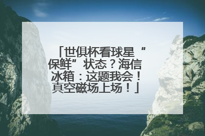 世俱杯看球星“保鲜”状态？海信冰箱：这题我会！真空磁场上场！