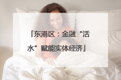 东港区：金融“活水”赋能实体经济