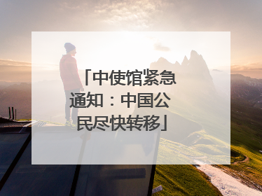 中使馆紧急通知：中国公民尽快转移