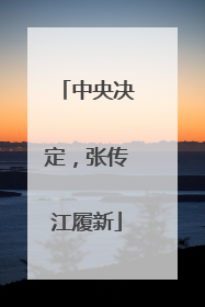 中央决定，张传江履新