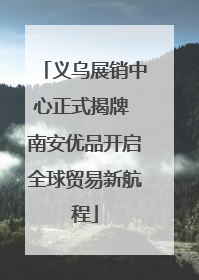 义乌展销中心正式揭牌 南安优品开启全球贸易新航程
