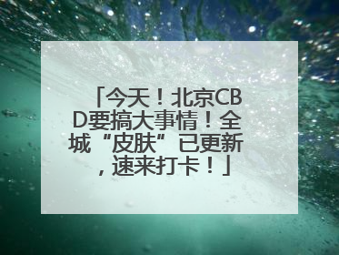 今天！北京CBD要搞大事情！全城“皮肤”已更新，速来打卡！