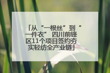 从“一根丝”到“一件衣” 四川前锋区11个项目签约夯实轻纺全产业链