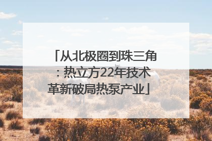 从北极圈到珠三角：热立方22年技术革新破局热泵产业