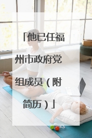 他已任福州市政府党组成员（附简历）