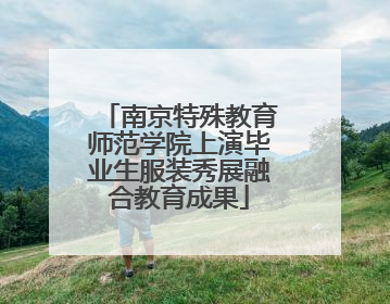 南京特殊教育师范学院上演毕业生服装秀展融合教育成果