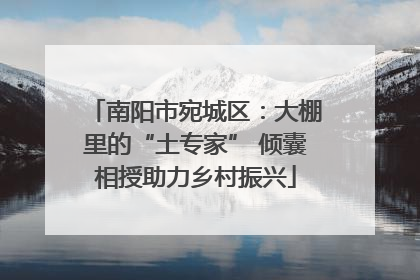 南阳市宛城区：大棚里的“土专家” 倾囊相授助力乡村振兴