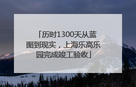 历时1300天从蓝图到现实，上海乐高乐园完成竣工验收