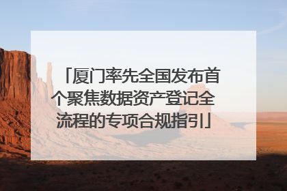 厦门率先全国发布首个聚焦数据资产登记全流程的专项合规指引