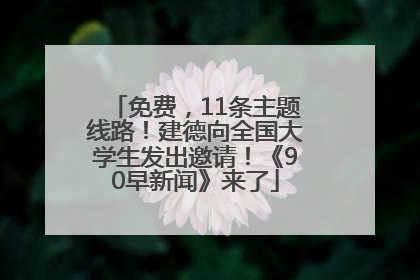 免费，11条主题线路！建德向全国大学生发出邀请！《90早新闻》来了