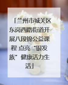 兰州市城关区东岗西路街道开展八段锦公益课程 点亮“银发族”健康活力生活