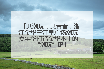 共潮玩，共青春，浙江金华三江里广场潮玩嘉年华打造金华本土的“潮玩”IP