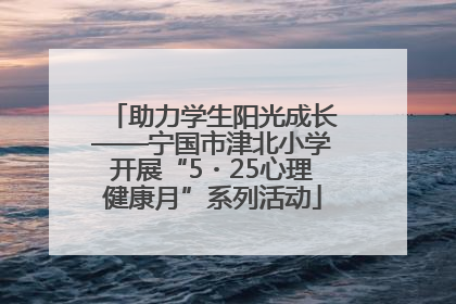 助力学生阳光成长——宁国市津北小学开展“5・25心理健康月”系列活动