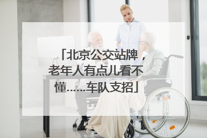 北京公交站牌，老年人有点儿看不懂……车队支招