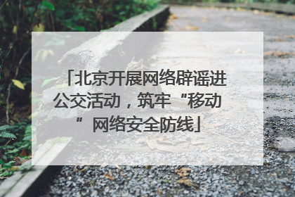 北京开展网络辟谣进公交活动，筑牢“移动”网络安全防线