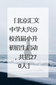 北京汇文中学大兴分校首届小升初招生启动，共招270人