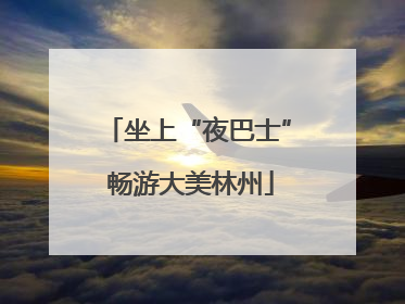 坐上“夜巴士” 畅游大美林州