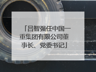 吕智强任中国一重集团有限公司董事长、党委书记
