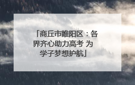 商丘市睢阳区：各界齐心助力高考 为学子梦想护航