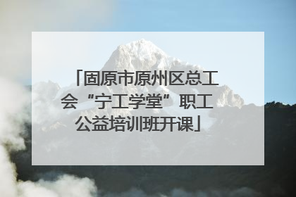 固原市原州区总工会“宁工学堂”职工公益培训班开课