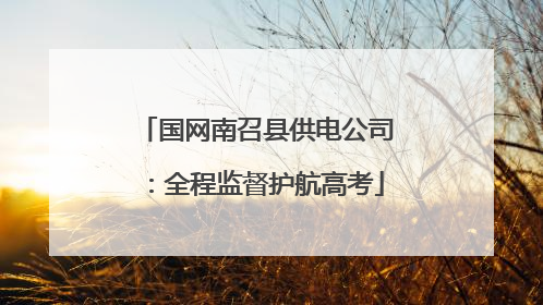 国网南召县供电公司：全程监督护航高考
