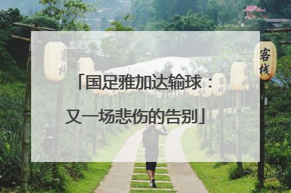 国足雅加达输球：又一场悲伤的告别
