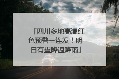 四川多地高温红色预警三连发！明日有望降温降雨